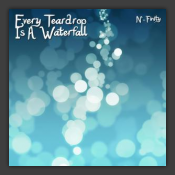 Every Teardrop Is A Waterfall
